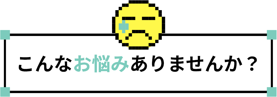 こんなお悩みありませんか？